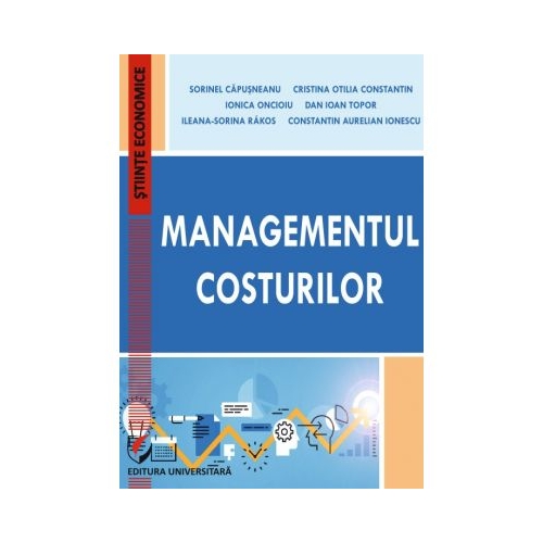 Managementul costurilor - Cristina Otilia Constantin Ionica Oncioiu Dan Ioan Topor Ileana-Sorina Rakos Constantin Aurelian Ionescu Sorinel Capusneanu