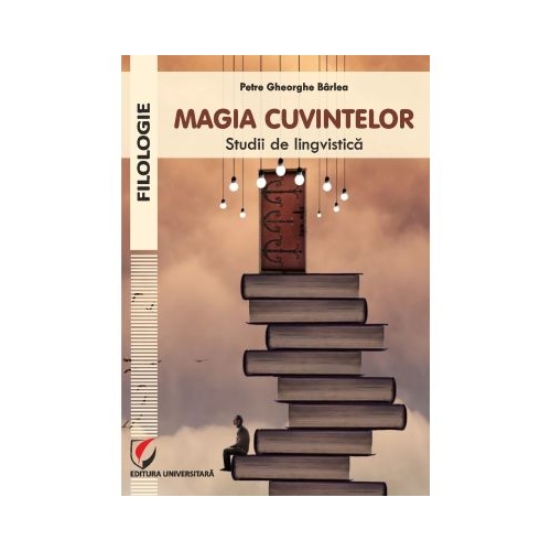 Magia cuvintelor. Studii de lingvistica - Petre Gheorghe Barlea
