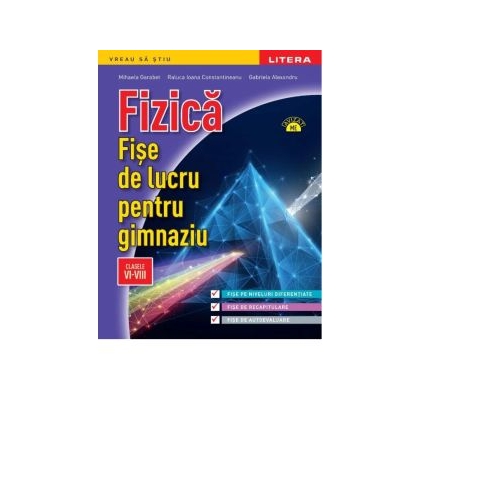 Fizica. Fise de lucru pentru gimnaziu. Clasele VI-VIII - Mihaela Garabet Raluca Ioana Constantineanu Gabriela Alexandru