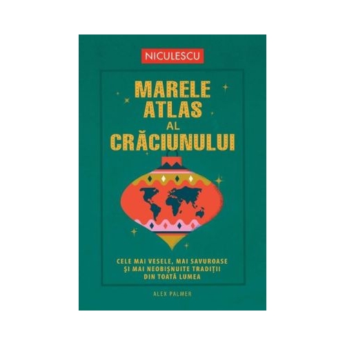 Marele atlas al Craciunului. Cele mai vesele mai savuroase si mai neobisnuite traditii din toata lumea - Alex Palmer Carti pentru copii Niculescu ABC grupdzc