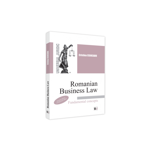 Romanian Business Law. Fundamental concepts - 2022. Second edition revised and added - Cristina Cojocaru