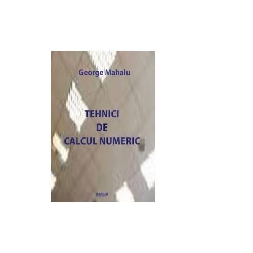 Tehnici de calcul numeric - George Mahalu