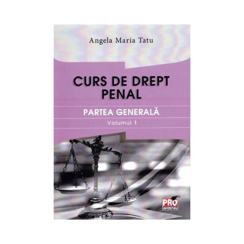 Curs de drept penal. Partea generala volumul 1 - Angela Maria Tatu