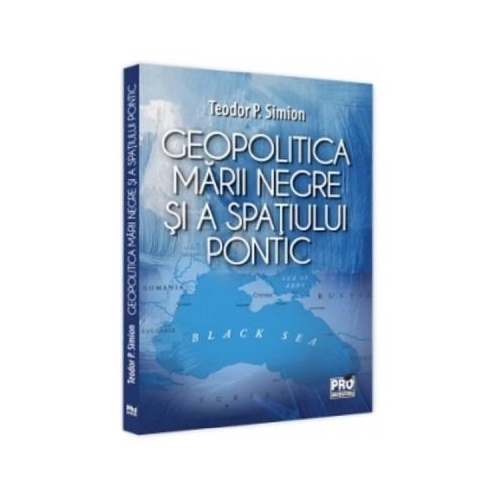 Geopolitica Marii Negre si a spatiului pontic - Teodor Simion