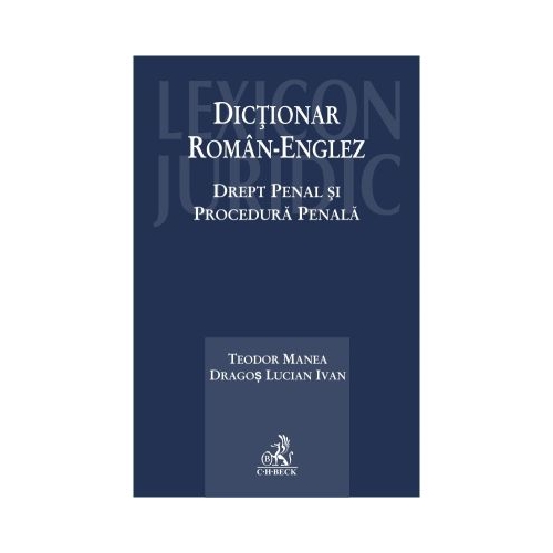 Dictionar Roman-Englez. Drept penal si Procedura penala - Teodor Manea Dragos Lucian Ivan