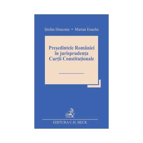 Presedintele Romaniei in jurisprudenta Curtii Constitutionale - Stefan Deaconu Marian Enache