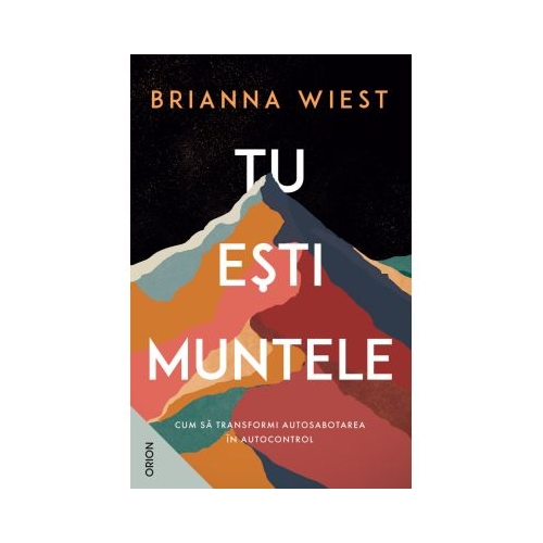 Tu esti muntele. Cum sa transformi autosabotarea in autocontrol - Brianna Wiest Carti dezvoltare personala Nemira