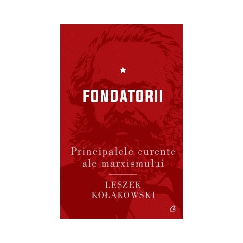 Principalele curente ale marxismului. Fondatorii - Leszek Kolakowski