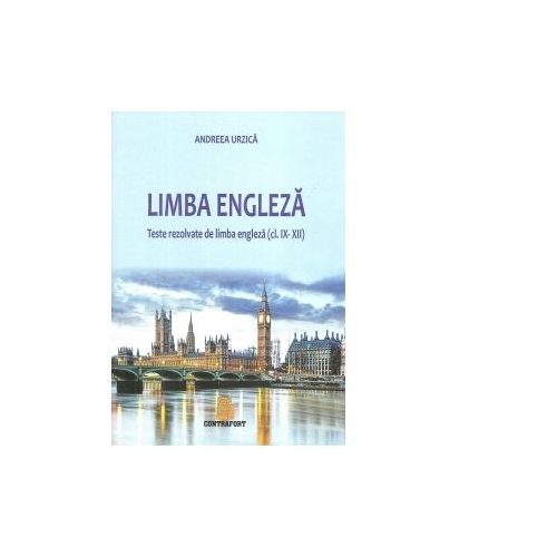 Limba engleza. Teste rezolvate de limba engleza pentru clasele 9-12 - Andreea Urzica
