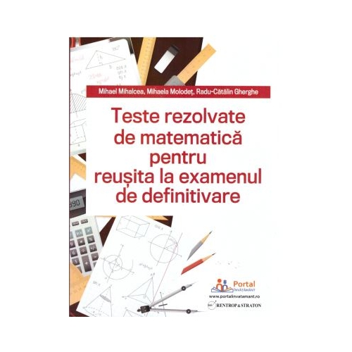 Teste REZOLVATE de matematica pentru reusita la examenul de definitivare - Mihael Mihalcea Mihaela Molodet Radu Gherghe Diverse Rentrop&Straton grupdzc