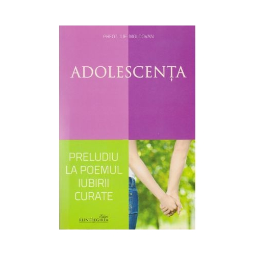 Adolescenta preludiu la poemul iubirii curate - Ilie Moldovan