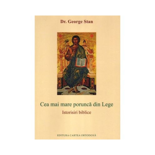 Cea mai mare porunca din Lege. Istorisiri biblice - George Stan