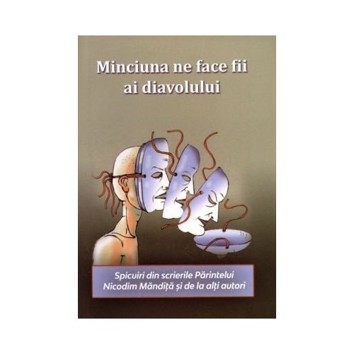 Minciuna ne face fii ai diavolului. Spicuiri din scrierile Parintelui Nicodim Mandita si de la alti autori