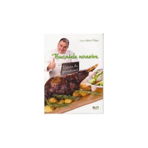 Bucatele noastre. Retete de primavara - Horia Virlan