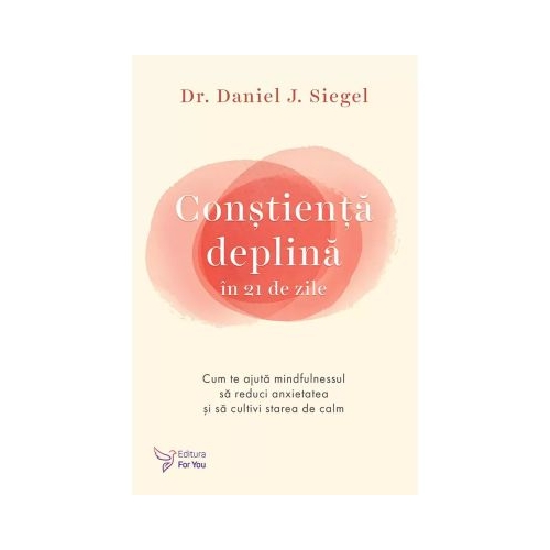 Constienta deplina in 21 de zile - Dr. Daniel J. Siegel Carti dezvoltare personala For You grupdzc