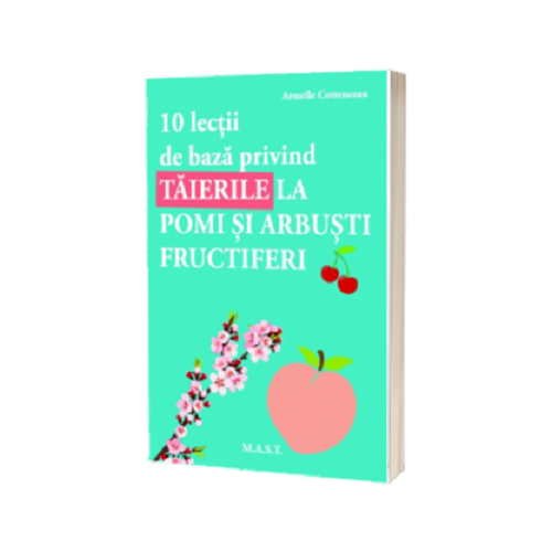 10 Lectii de baza privind taierile la pomi si arbusti - Armelle Cottenceau