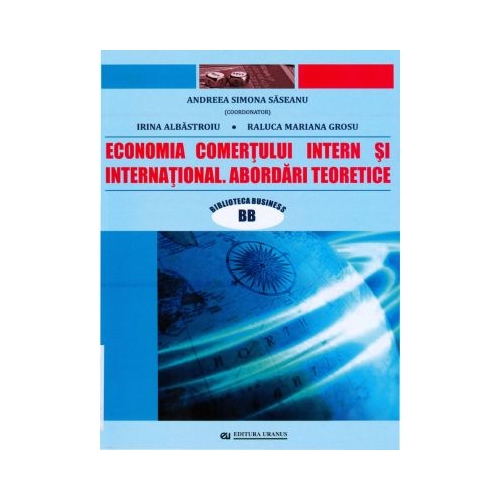 Economia comertului intern si international. Abordari teoretice - coord. Andreea Simona Saseanu