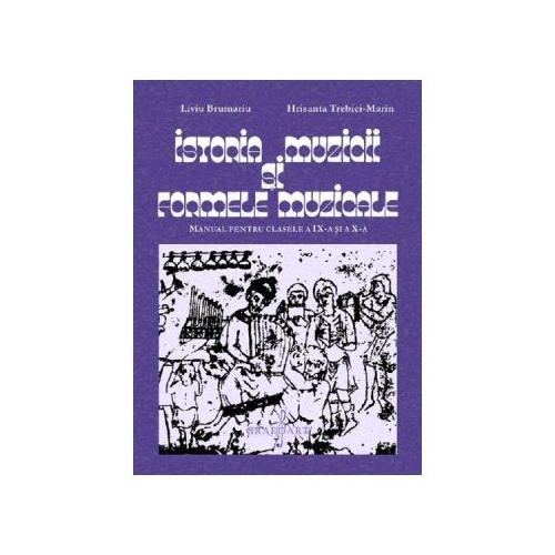 Istoria muzicii si formele muzicale - Clasele 9-10 - Manual - Liviu Brumariu Hrisanta Trebici-Marin Altele Clasa 9 Grafoart grupdzc
