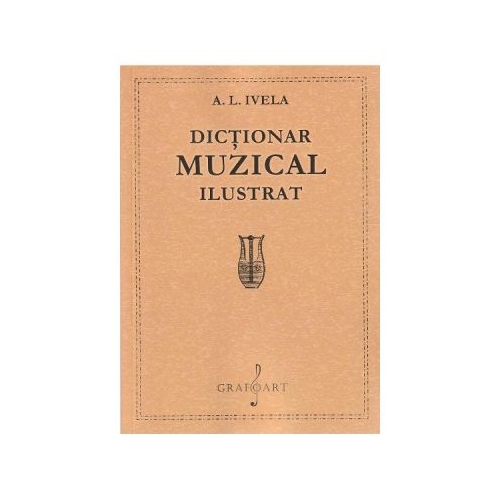 Dictionar muzical ilustrat - A. L. Ivela