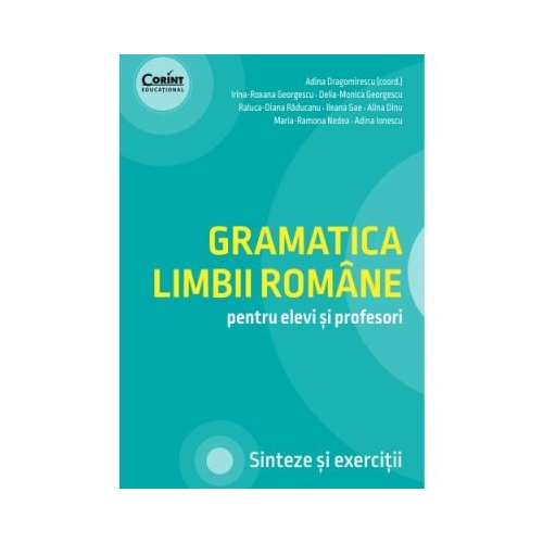 Gramatica limbii romane pentru elevi si profesori. Sinteze si exercitii - Adina Dragomirescu Limba si literatura romana Clasele 5-8 Corint grupdzc