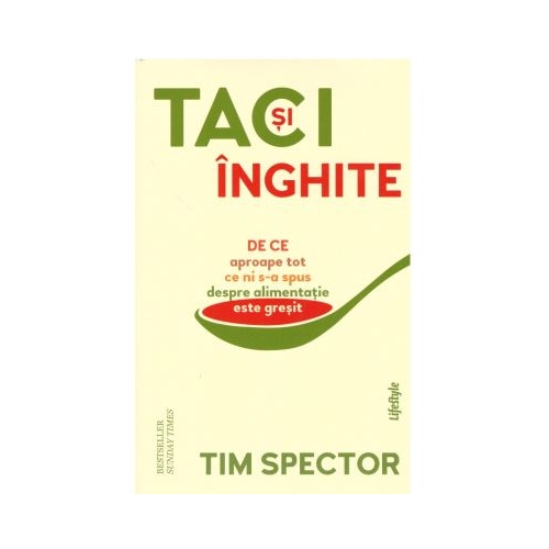 Taci si inghite. De ce aproape tot ce ni sa spus despre alimentatie este gresit - Tim Spector