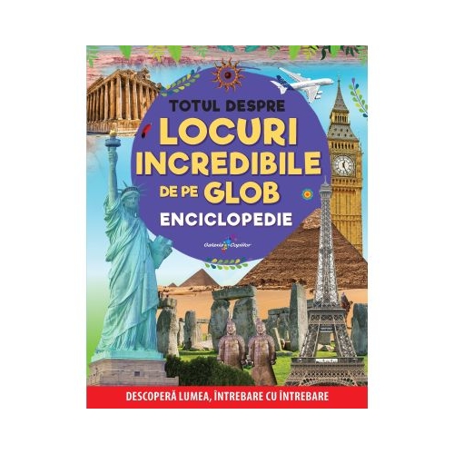 Totul despre locuri incredibile de pe Glob. Enciclopedie - Gabriel Tudor