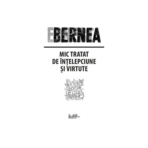 Mic tratat de intelepciune si virtute - Ernest Bernea