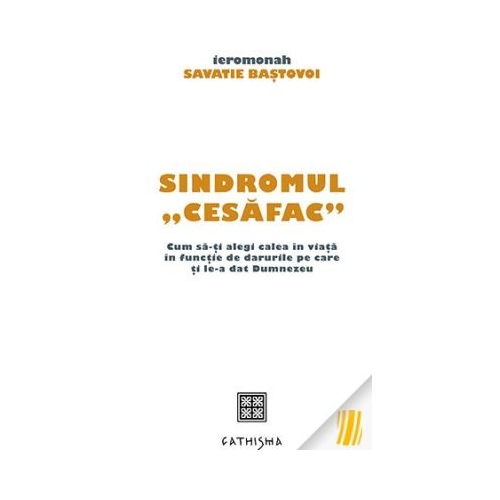 Sindromul cesafac. Cum sati alegi calea in viata in functie de darurile pe care ti lea dat Dumnezeu - Savatie Bastovoi