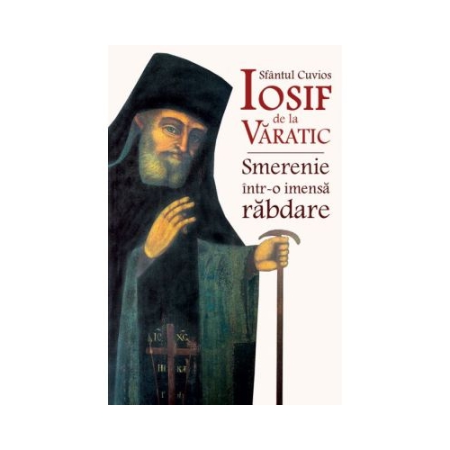 Sfantul Cuvios Iosif de la Varatic smerenie intr-o imensa rabdare - Constantin Catana