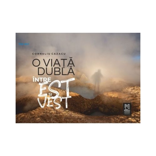O viata dubla. Intre Est si Vest - Corneliu Cazacu
