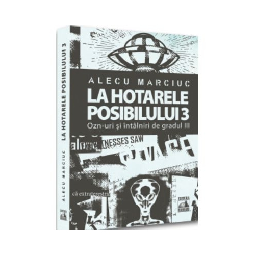 La hotarele posibilului - 3. OZN-uri si intalniri de gradul 3 - Alecu Marciuc