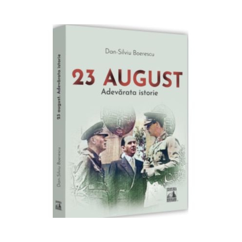 23 August. Adevarata istorie - Dan-Silviu Boerescu