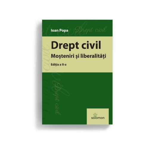 Drept civil. Mosteniri si liberalitati. Editia a 2-a - Ioan Popa