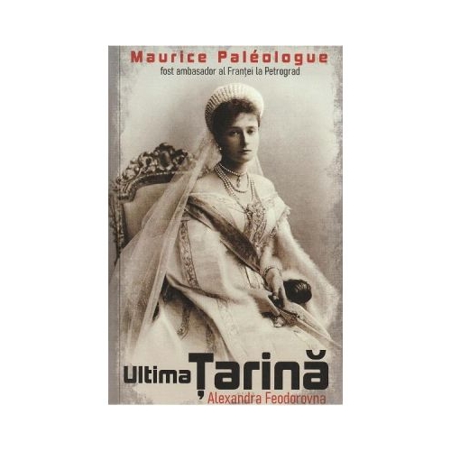 Ultima tarina. Alexandra Feodorovna - Maurice Paleologue
