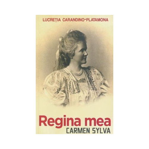 Regina mea. Carmen Sylva - Lucretia Carandino-Platamona