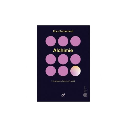 Alchimie. Arta enigmatica si strania stiinta a magiei in branduri afaceri si in viata - Rory Sutherland Carti dezvoltare personala ASCR grupdzc