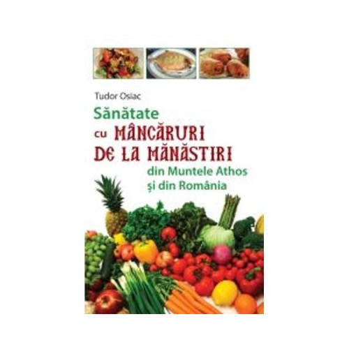 Sanatate cu mancaruri de la manastiri din Muntele Athos si din Romania - Tudor Osiac