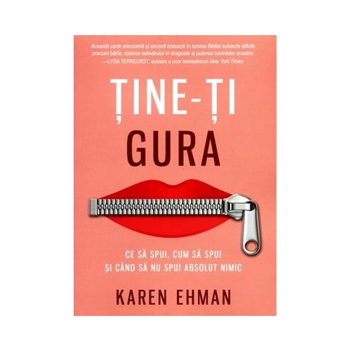 Tine-ti gura. Ce sa spui cum sa spui si cand sa nu spui absolut nimic - Karen Ehman