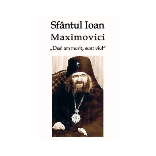 Desi am murit sunt viu - Sf. Ioan Maximovici