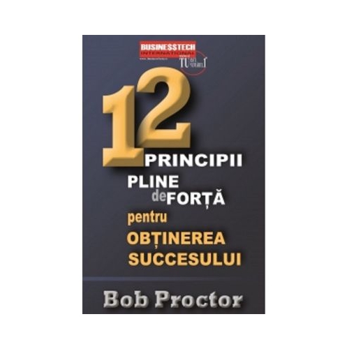 12 principii pline de forta pentru obtinerea succesului - Bob Proctor