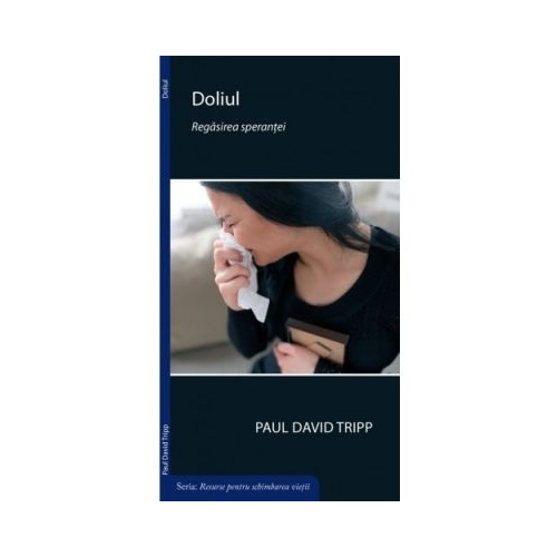 Doliul. Regasirea sperantei - Paul David Tripp