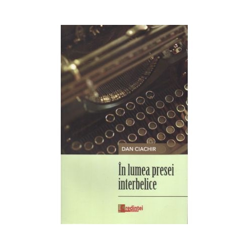 In lumea presei interbelice - Dan Ciachir