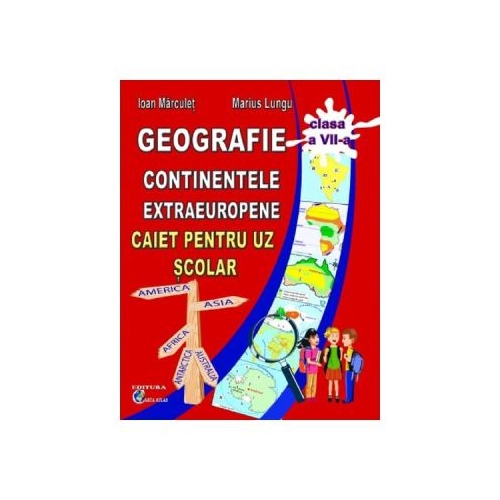 Geografie. Continente extraeuropene Caiet pentru uz scolar clasa 7 - Ioan Marculet Marius Lungu