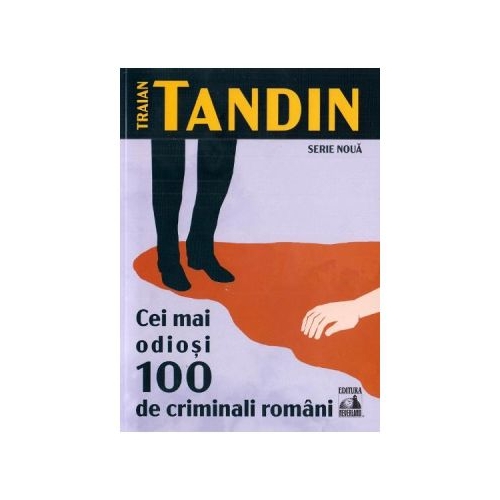 Cei mai odiosi 100 de criminali romani - Traian Tandin Politiste Neverland grupdzc