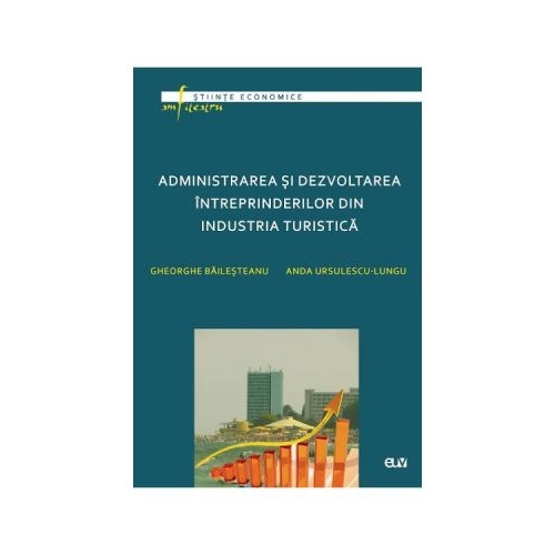 Administrarea si dezvoltarea intreprinderilor din industria turistica - Gheorghe Bailesteanu Anda Ursulescu-Lungu