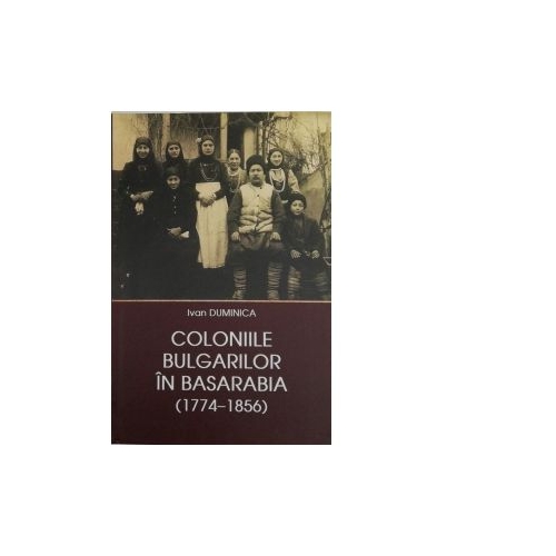 Coloniile Bulgarilor in Basarabia 1774-1856 - Ivan Duminica