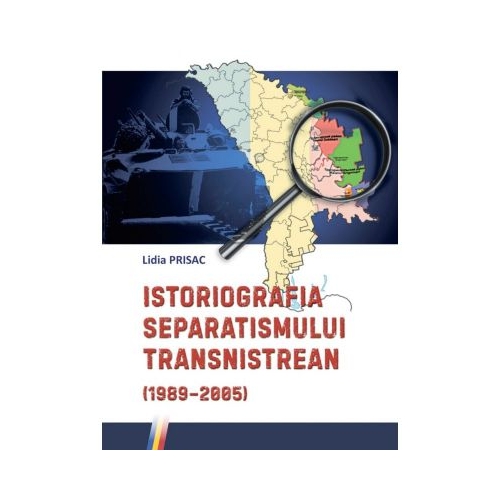 Istoriografia separatismului transnistrean 19892005 - Lidia Prisac