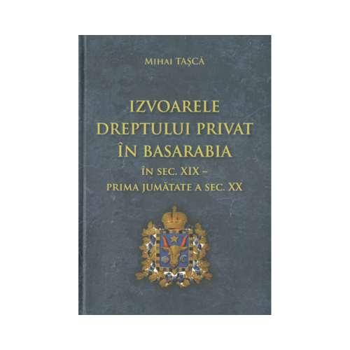 Izvoarele dreptului privat in Basarabia in sec. XIX - prima jumatate a sec. XX - Mihai Tasca