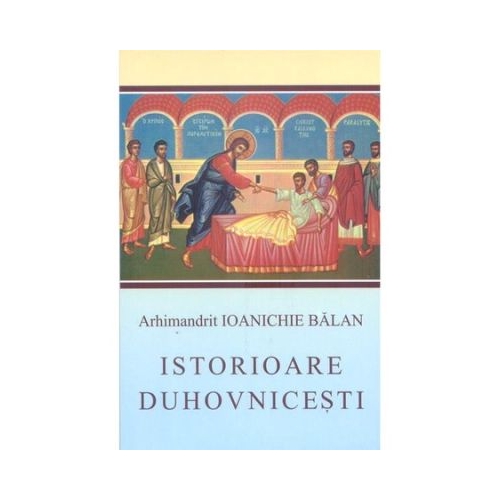Istorioare duhovnicesti - Arhim. Ioanichie Balan