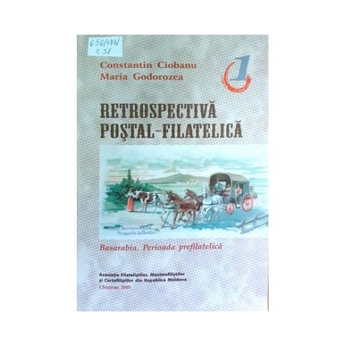Retrospectiva postal-filatelica vol. I - Basarabia. Perioada prefilatelica - Constantin Ciobanu Maria Godorozea